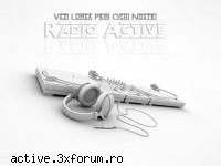 daca esti ascultator radio active pune-ti poza aici mirel numai poza asta?:p